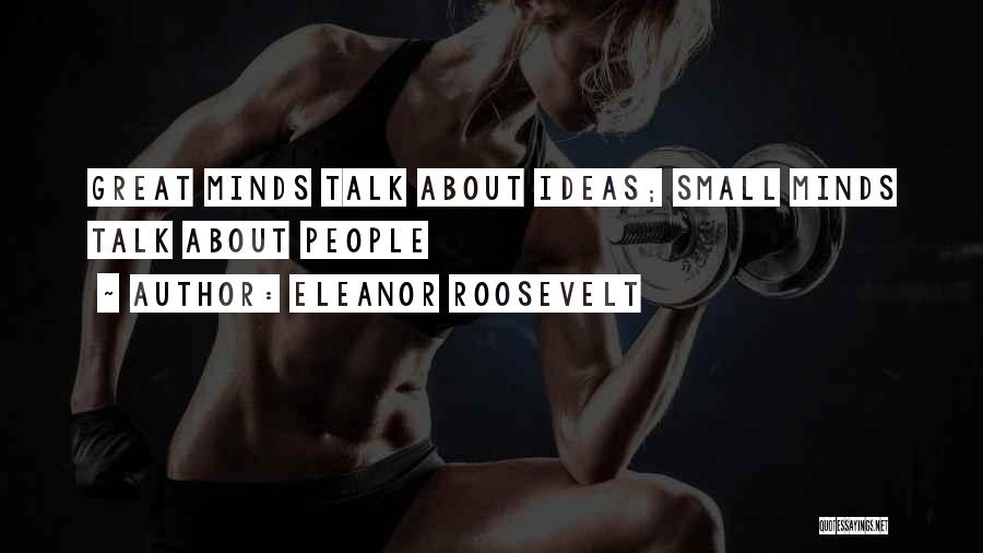 Small Minds Quotes By Eleanor Roosevelt