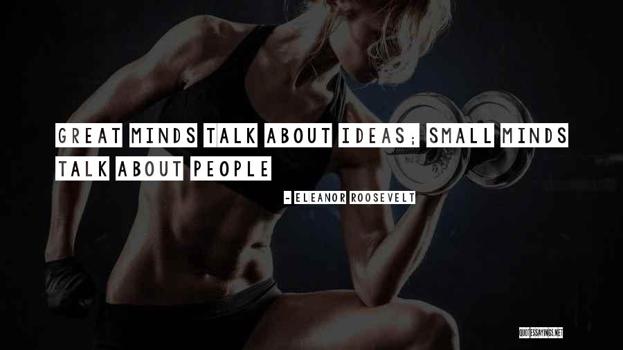 Small Minds Quotes By Eleanor Roosevelt