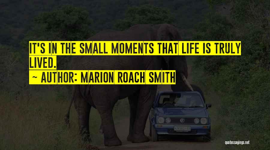 Small Moments Quotes By Marion Roach Smith