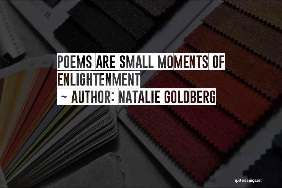 Small Moments Quotes By Natalie Goldberg