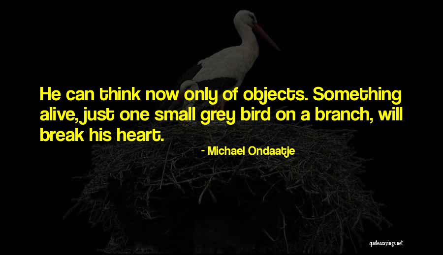 Small Objects Quotes By Michael Ondaatje Small Objects Quotes By Michael Ondaatje