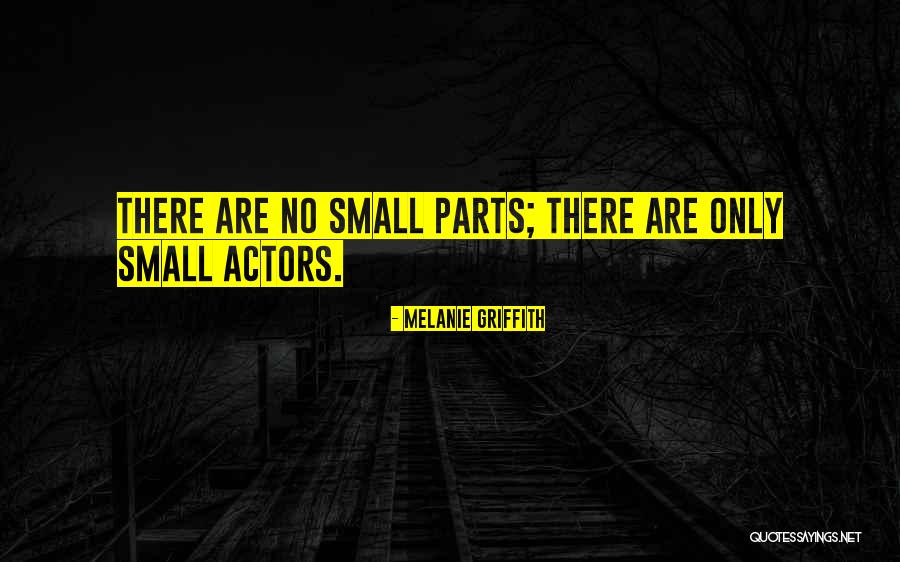 Small Parts Quotes By Melanie Griffith