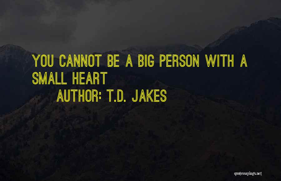 Small Person Big Heart Quotes By T.D. Jakes