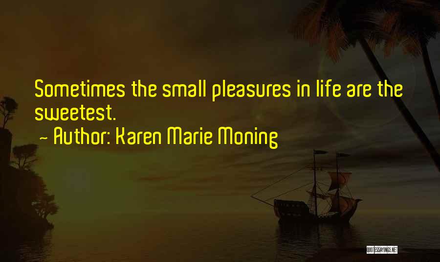 Small Pleasures Of Life Quotes By Karen Marie Moning