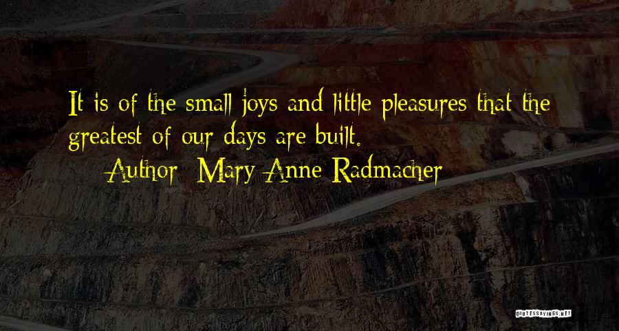 Small Pleasures Quotes By Mary Anne Radmacher