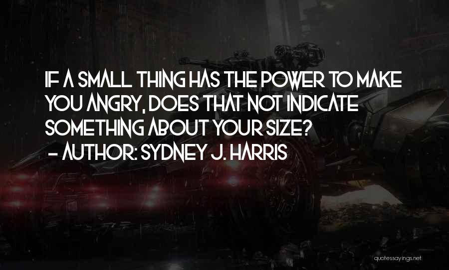 Small Size Quotes By Sydney J. Harris