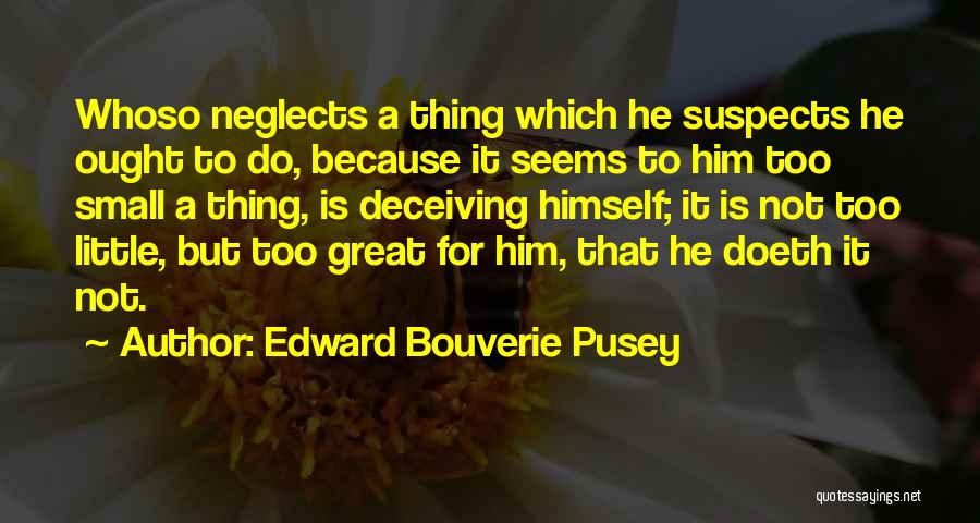 Small Thing Quotes By Edward Bouverie Pusey