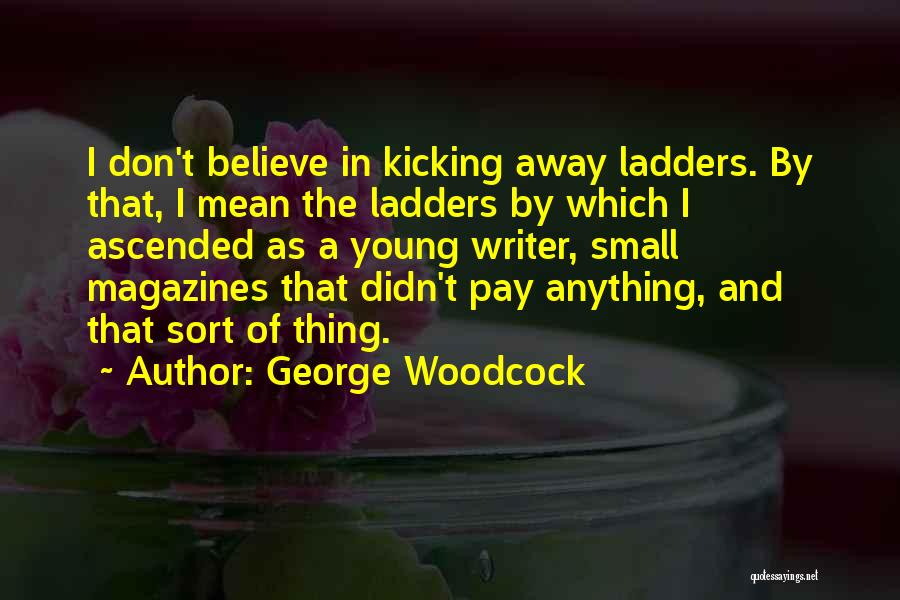 Small Thing Quotes By George Woodcock