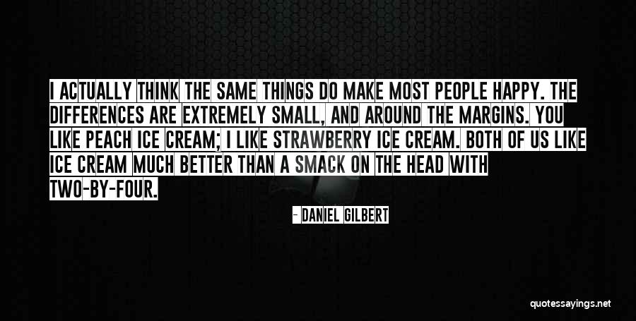 Small Things Are Better Quotes By Daniel Gilbert