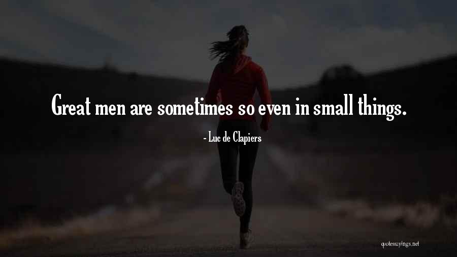 Small Things Are Great Quotes By Luc De Clapiers Small Things Are Great Quotes By Luc De Clapiers