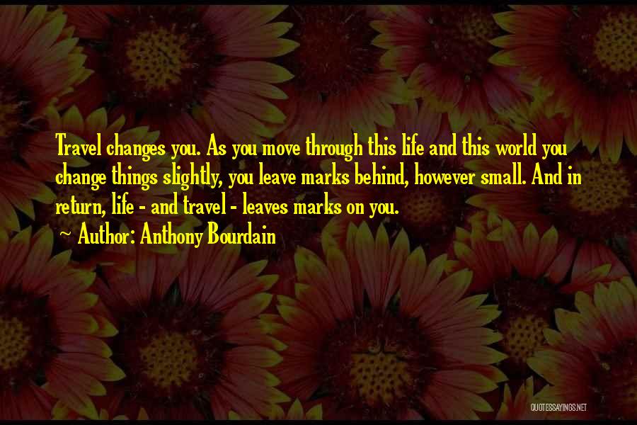 Small Things Change The World Quotes By Anthony Bourdain