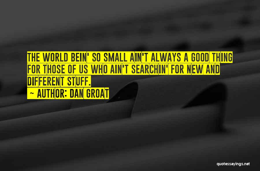 Small Things Change The World Quotes By Dan Groat