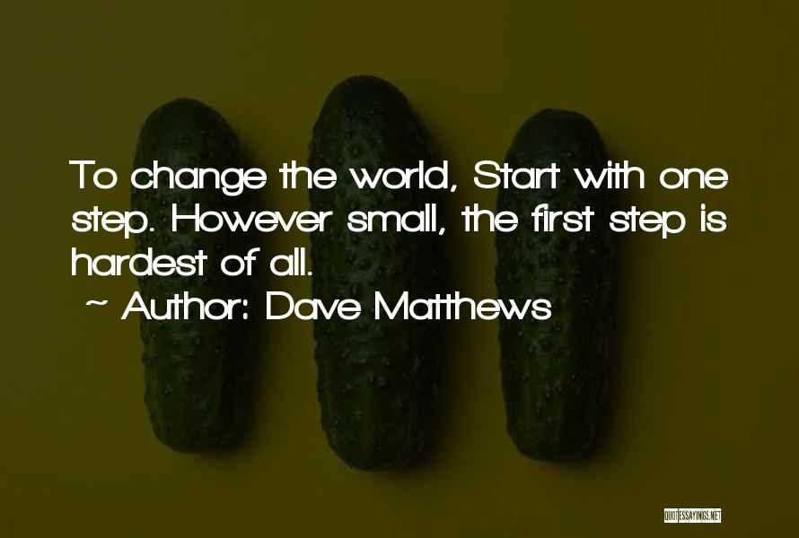 Small Things Change The World Quotes By Dave Matthews