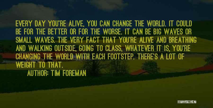 Small Things Change The World Quotes By Tim Foreman