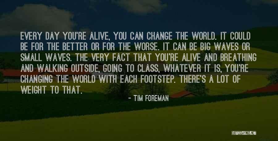 Small Things Changing The World Quotes By Tim Foreman Small Things Changing The World Quotes By Tim Foreman
