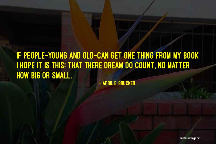 Small Things Count Quotes By April E. Brucker Small Things Count Quotes By April E. Brucker