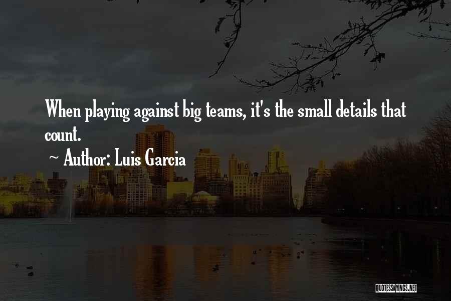 Small Things Count Quotes By Luis Garcia