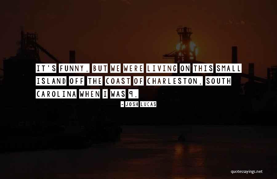 Small Things Funny Quotes By Josh Lucas Small Things Funny Quotes By Josh Lucas