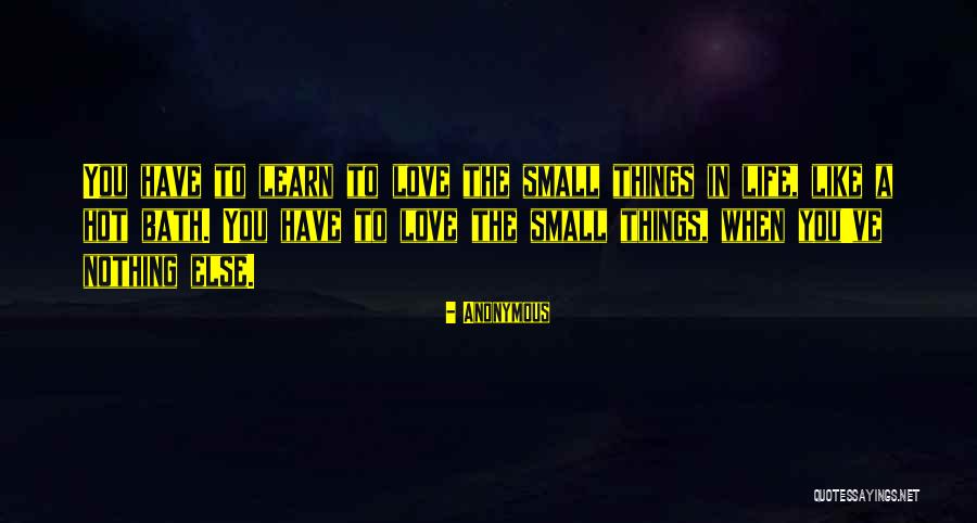 Small Things In Life Quotes By Anonymous Small Things In Life Quotes By Anonymous