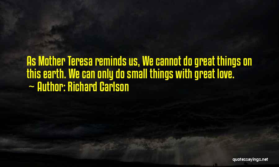 Small Things With Great Love Quotes By Richard Carlson