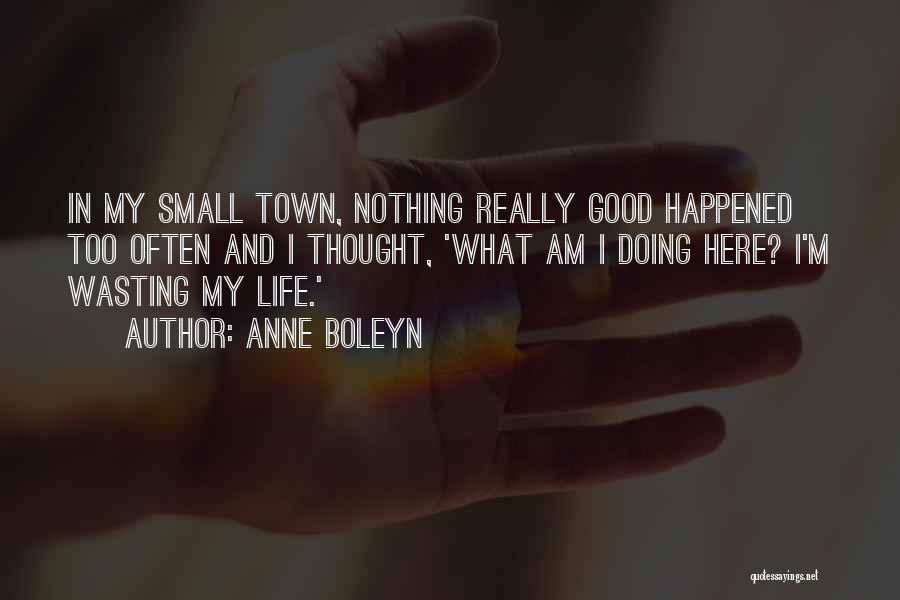 Small Town Life Quotes By Anne Boleyn