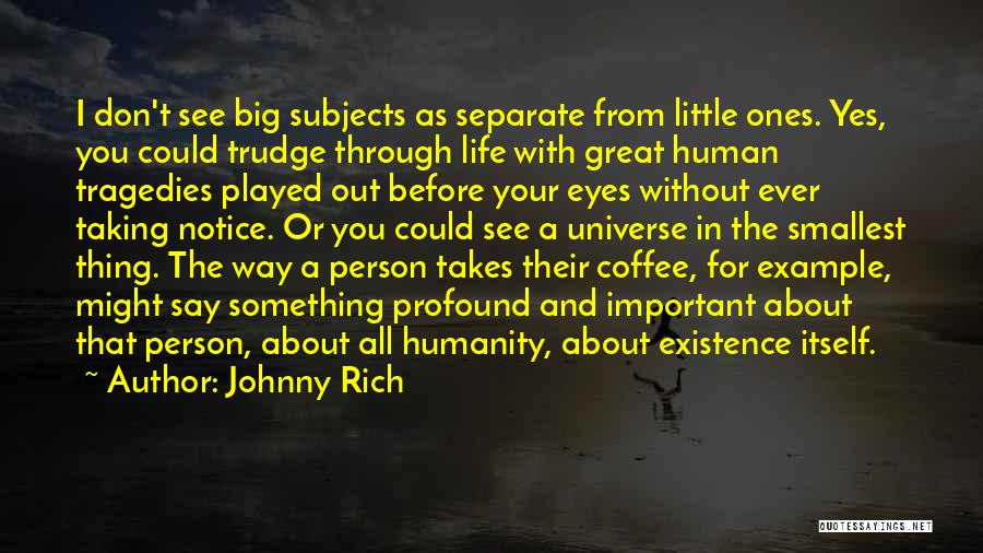 Smallest Life Quotes By Johnny Rich