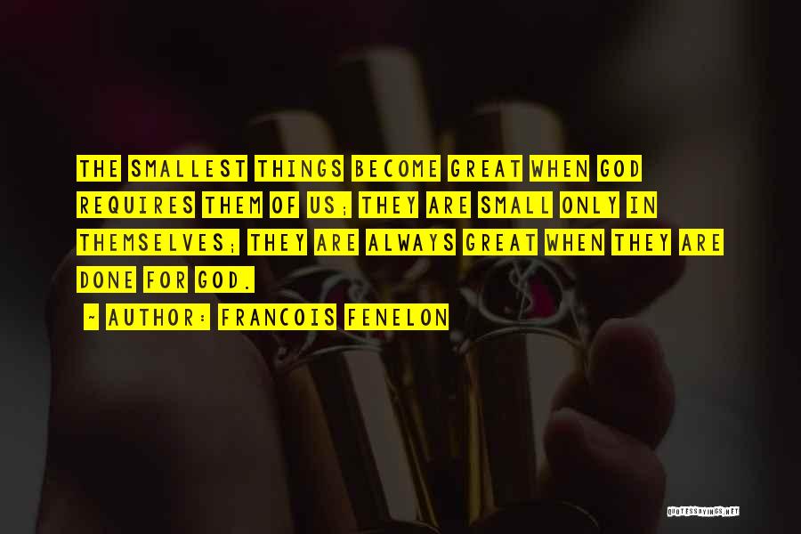 Smallest Things Quotes By Francois Fenelon