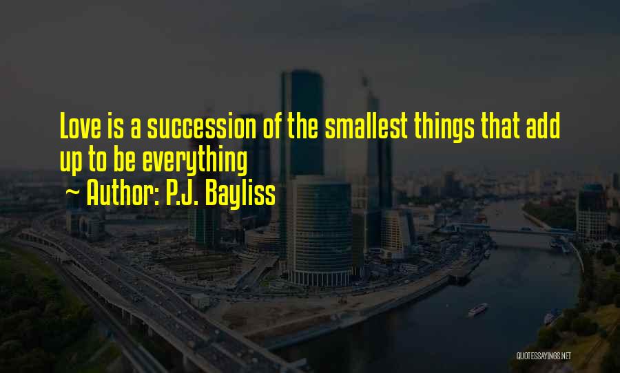 Smallest Things Quotes By P.J. Bayliss