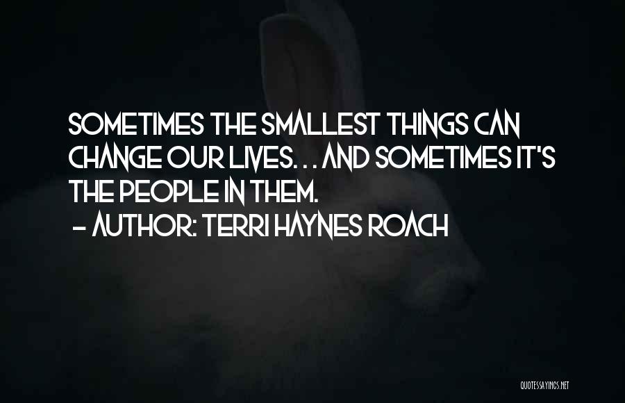 Smallest Things Quotes By Terri Haynes Roach