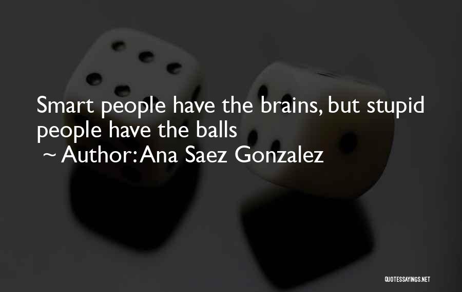 Smart Brains Quotes By Ana Saez Gonzalez