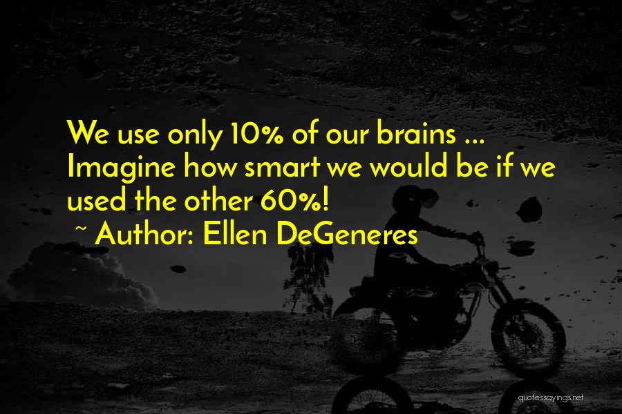Smart Brains Quotes By Ellen DeGeneres