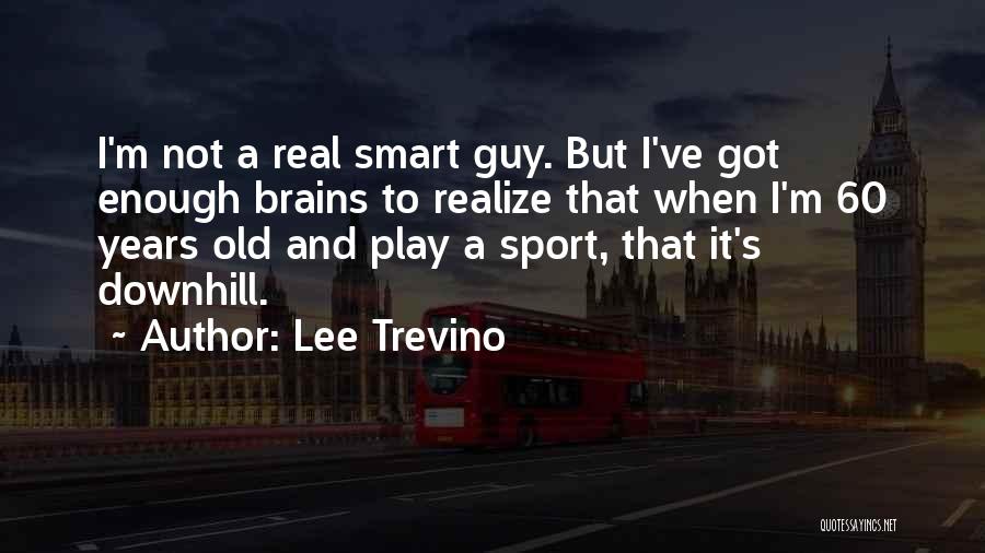 Smart Brains Quotes By Lee Trevino