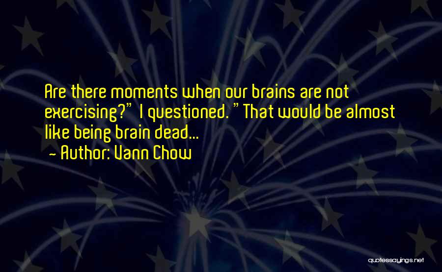 Smart Brains Quotes By Vann Chow