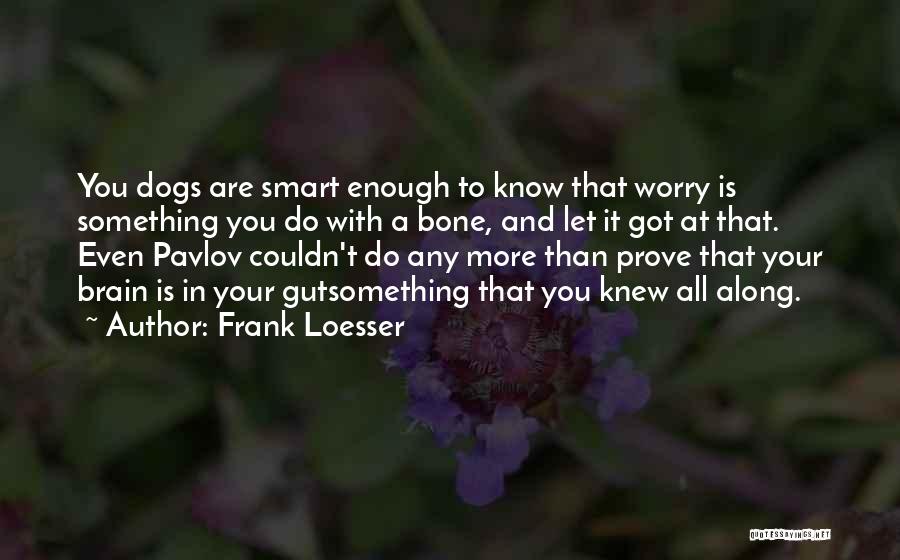 Smart Dogs Quotes By Frank Loesser