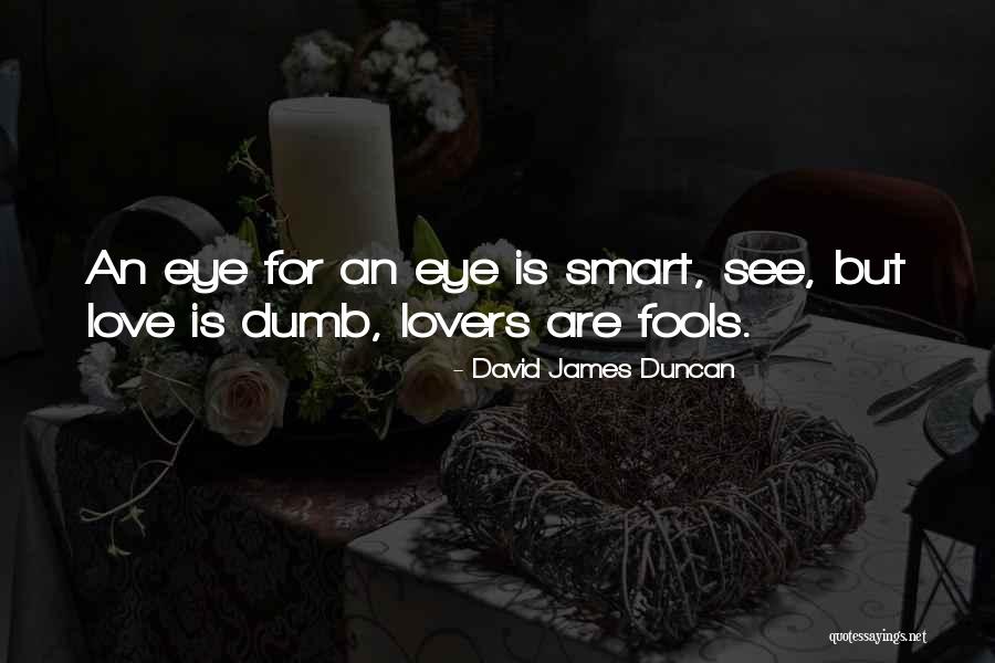 Smart Eye Quotes By David James Duncan Smart Eye Quotes By David James Duncan