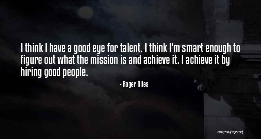 Smart Eye Quotes By Roger Ailes