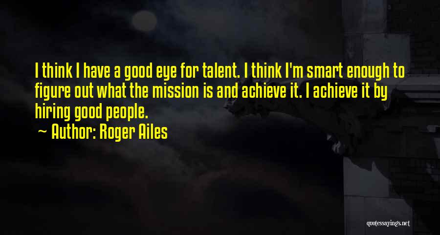 Smart Hiring Quotes By Roger Ailes