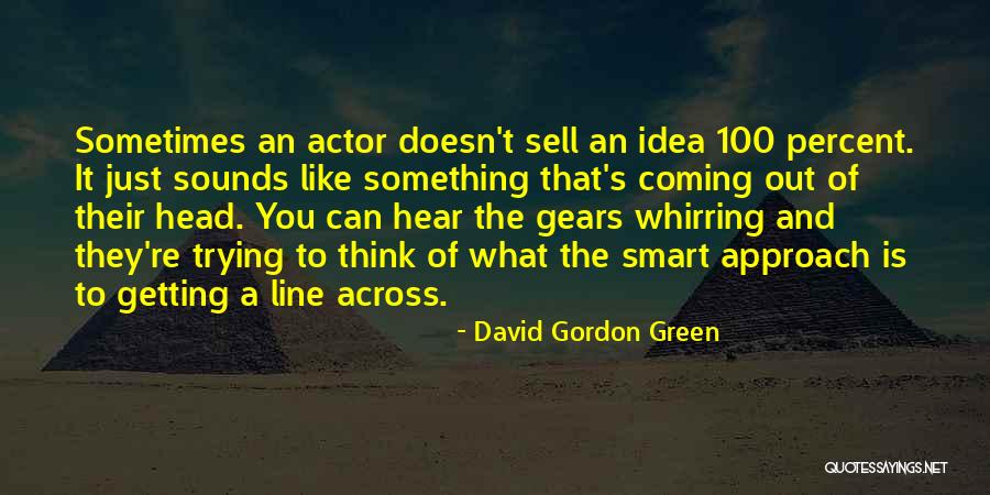 Smart Ideas Quotes By David Gordon Green Smart Ideas Quotes By David Gordon Green