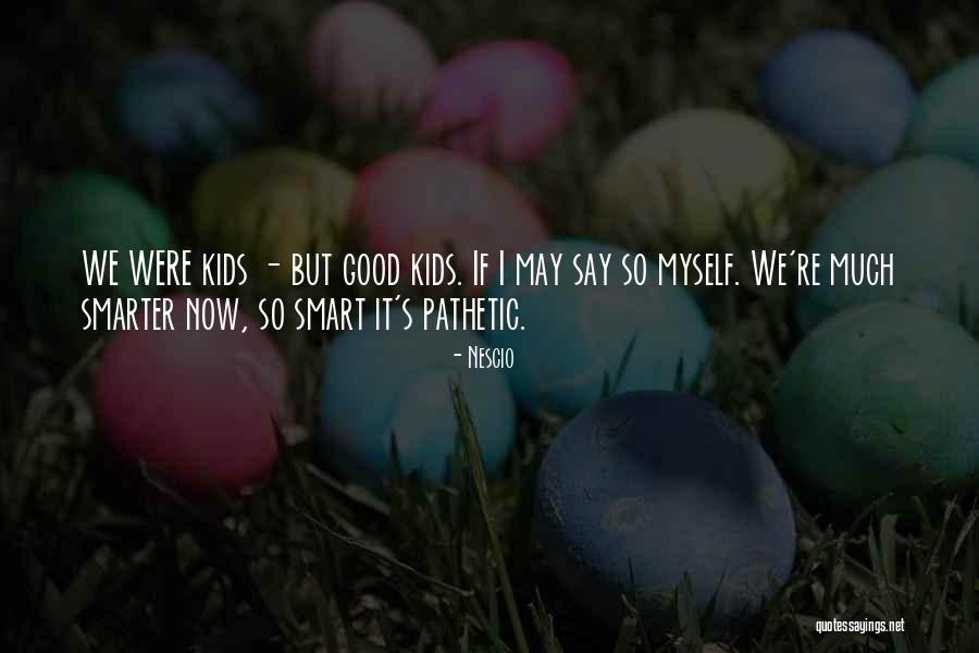 Smart Kids Quotes By Nescio Smart Kids Quotes By Nescio