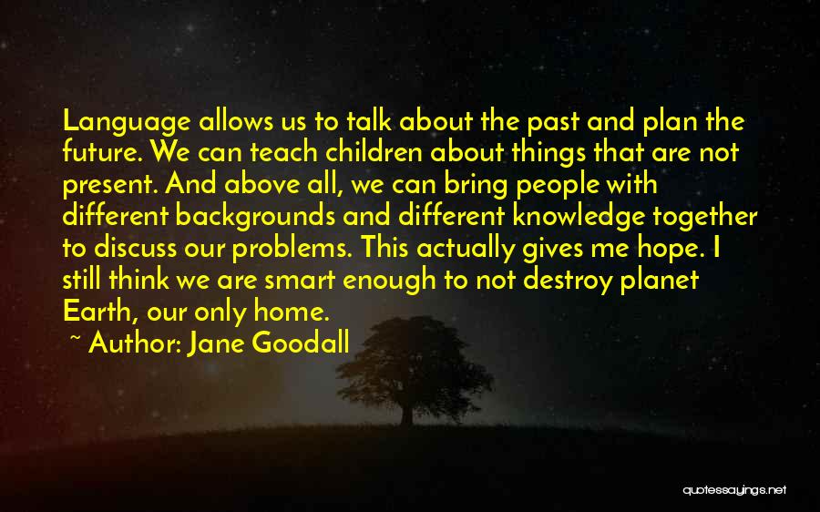 Smart Things Quotes By Jane Goodall