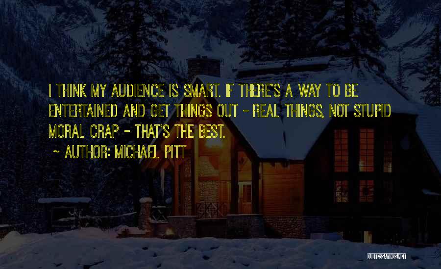 Smart Things Quotes By Michael Pitt