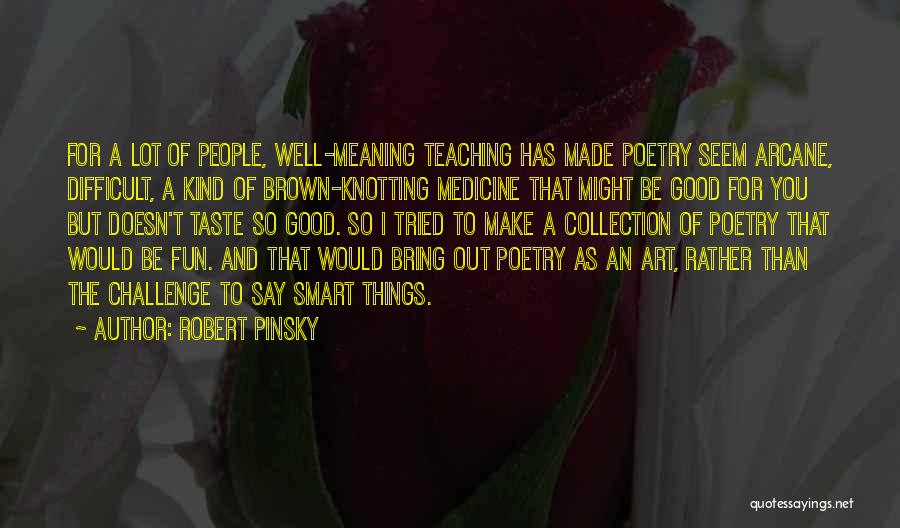 Smart Things Quotes By Robert Pinsky