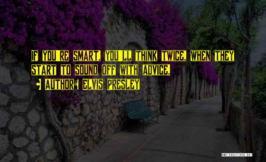 Smart Think Quotes By Elvis Presley