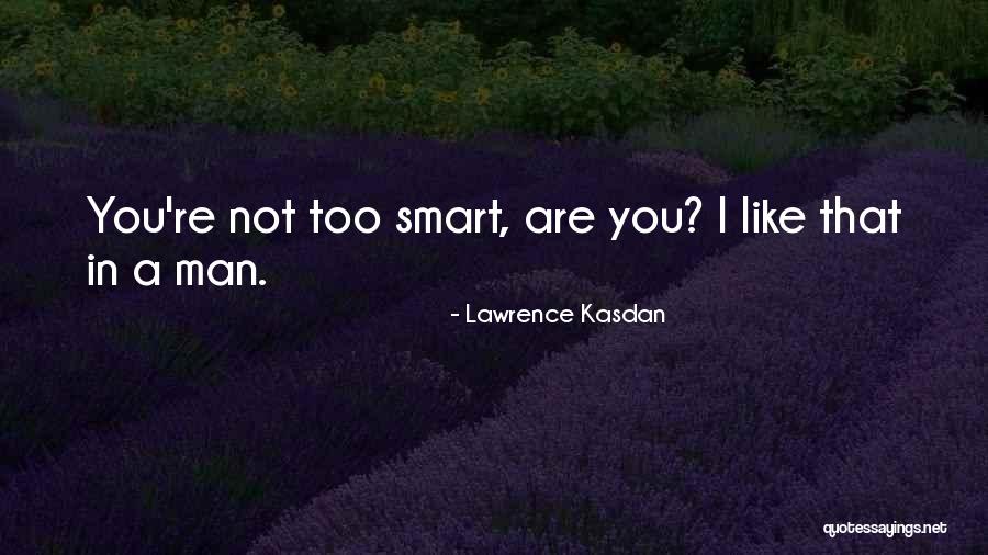 Smart You Quotes By Lawrence Kasdan Smart You Quotes By Lawrence Kasdan
