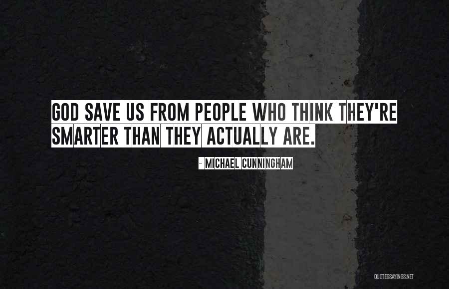 Smarter People Quotes By Michael Cunningham Smarter People Quotes By Michael Cunningham
