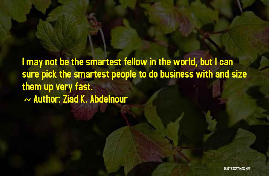 Smartest Business Quotes By Ziad K. Abdelnour