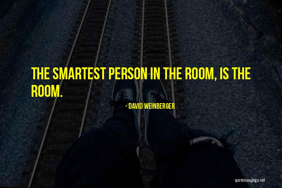 Smartest Person In The Room Quotes By David Weinberger Smartest Person In The Room Quotes By David Weinberger
