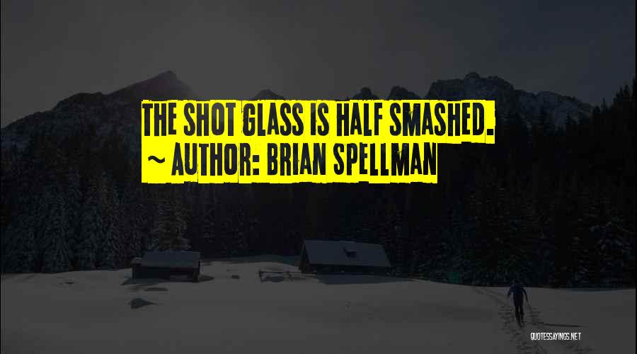 Smashed Glass Quotes By Brian Spellman