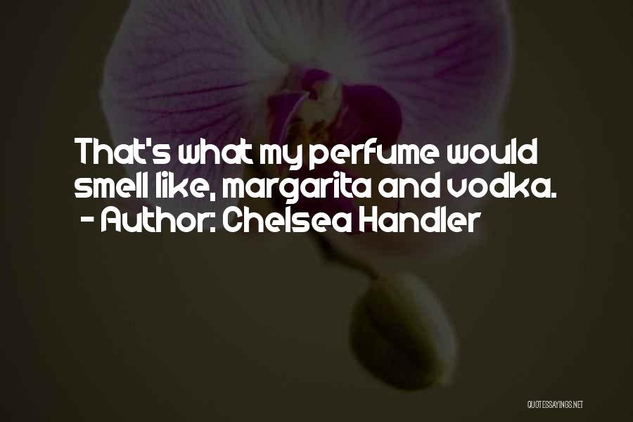 Smell Of Your Perfume Quotes By Chelsea Handler