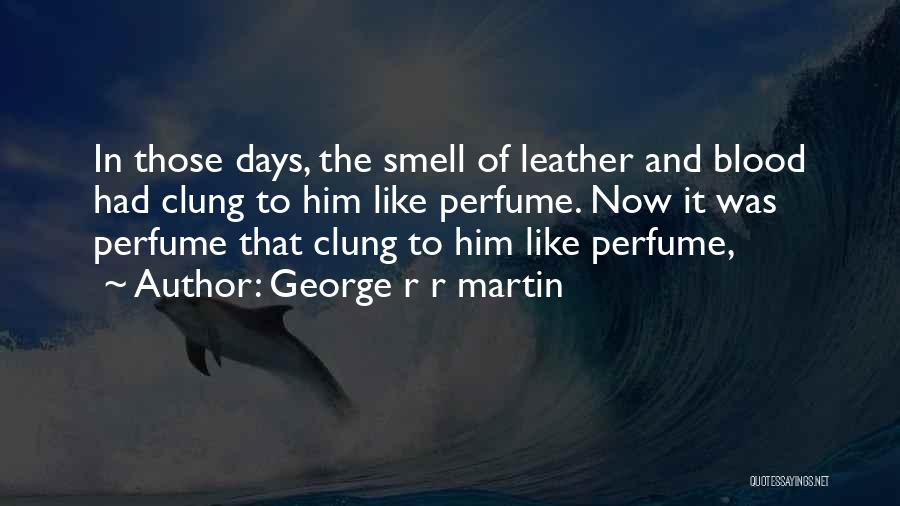 Smell Of Your Perfume Quotes By George R R Martin